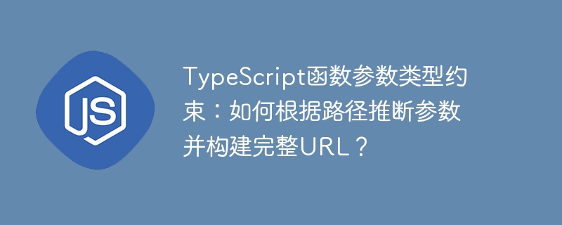 TypeScript函数参数类型约束：如何根据路径推断参数并构建完整URL？ - 小浪资源网