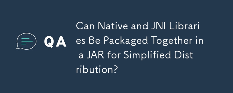 Can Native and JNI Libraries Be Packaged Together in a JAR for Simplified Distribution?