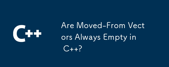 Are Moved-From Vectors Always Empty in C  ?