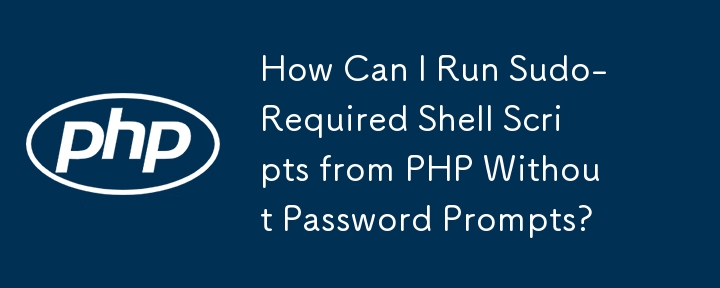 How Can I Run Sudo-Required Shell Scripts from PHP Without Password Prompts?