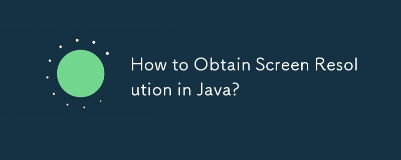 How to Obtain Screen Resolution in Java?