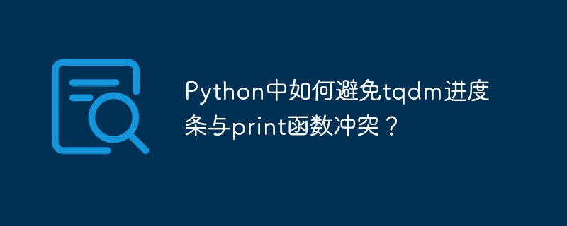 Python中如何避免tqdm进度条与print函数冲突？ - 小浪资源网