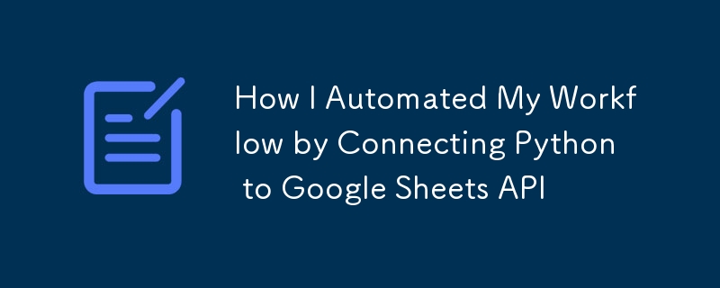 我如何透過將 Python 連接到 Google Sheets API 來自動化我的工作流程