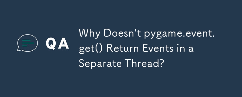 Pourquoi pygame.event.get() ne renvoie-t-il pas les événements dans un thread séparé ?