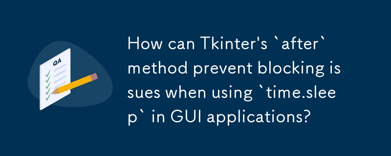 Comment la méthode « after » de Tkinter peut-elle éviter les problèmes de blocage lors de l'utilisation de « time.sleep » dans les applications GUI ?