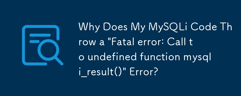 Pourquoi mon code MySQLi génère-t-il une erreur « Erreur fatale : appel à une fonction non définie mysqli_result() » ?