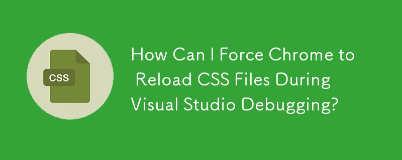 如何在 Visual Studio 偵錯期間強制 Chrome 重新載入 CSS 檔案？