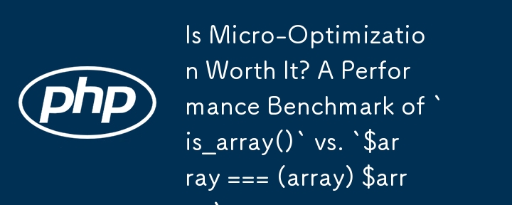 微观优化值得吗？ `is_array()` 与 `$array === (array) $array` 的性能基准