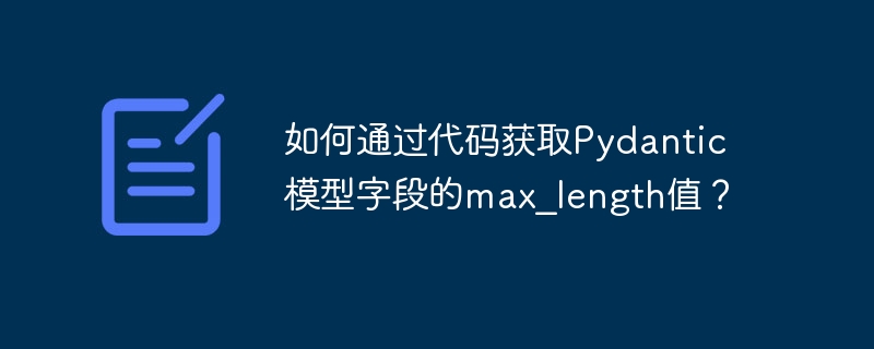 如何通过代码获取Pydantic模型字段的max_length值？ - 小浪资源网