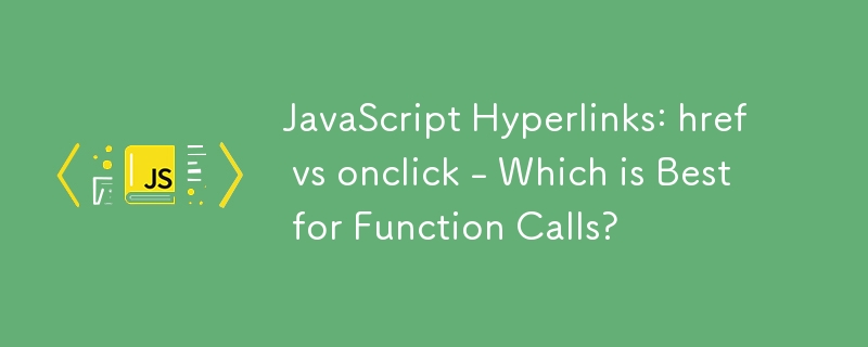 Liens hypertextes JavaScript : href vs onclick – Quel est le meilleur pour les appels de fonction ?