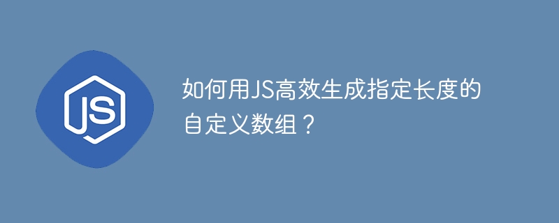 如何用JS高效生成指定长度的自定义数组？ - 小浪资源网