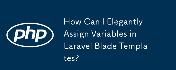 如何在 Laravel Blade 模板中优雅地分配变量？