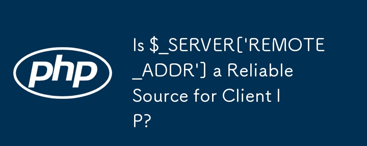 $_SERVER['REMOTE_ADDR'] 是客户端 IP 的可靠来源吗？