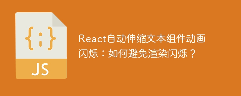 React自动伸缩文本组件动画闪烁：如何避免渲染闪烁？ - 小浪资源网