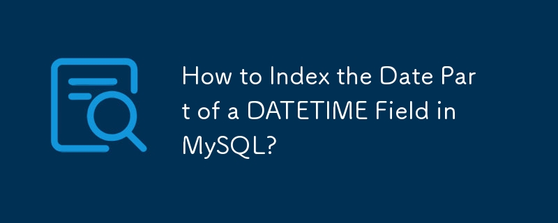 Comment indexer la partie date d'un champ DATETIME dans MySQL ?