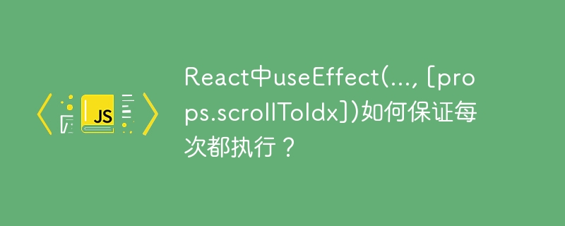 React中useEffect(..., [props.scrollToIdx])如何保证每次都执行？