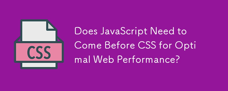 Does JavaScript Need to Come Before CSS for Optimal Web Performance?