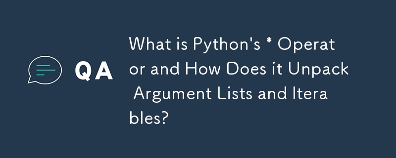 What is Python\'s * Operator and How Does it Unpack Argument Lists and Iterables?