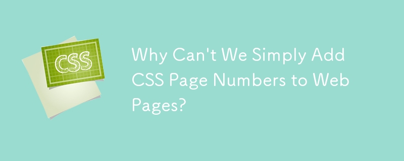 Why Can\'t We Simply Add CSS Page Numbers to Web Pages?