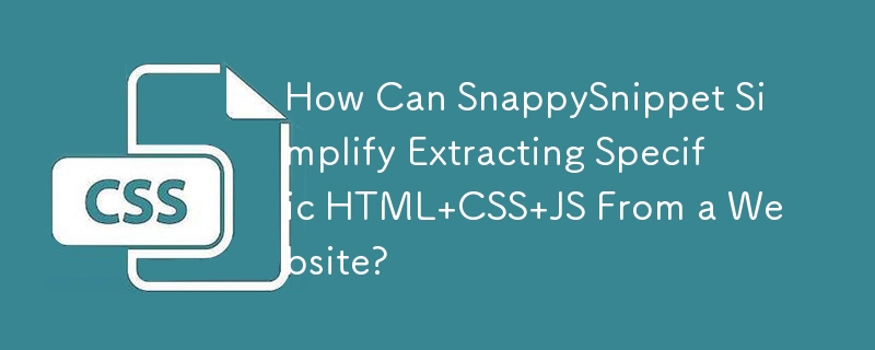 SnappySnippet を使用すると、Web サイトから特定の HTML CSS JS を簡単に抽出できるようになりますか?