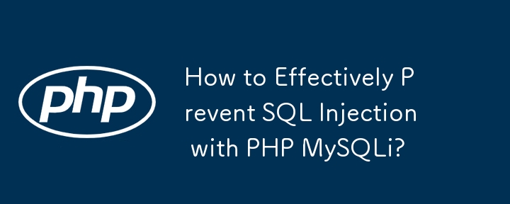 How to Effectively Prevent SQL Injection with PHP MySQLi?