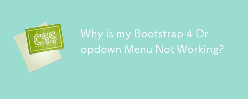 Why is my Bootstrap 4 Dropdown Menu Not Working?