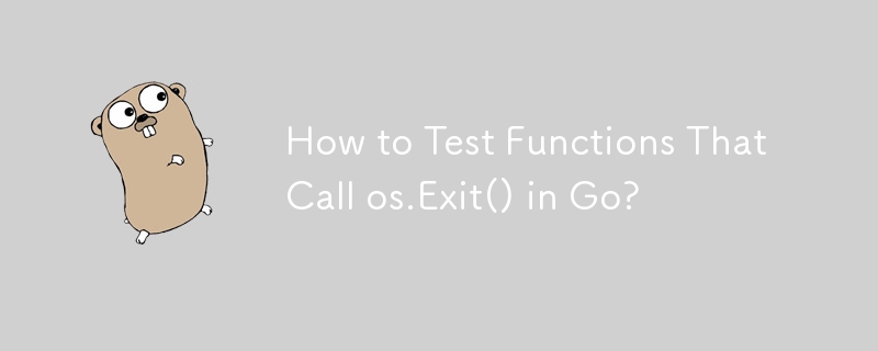 How to Test Functions That Call os.Exit() in Go?