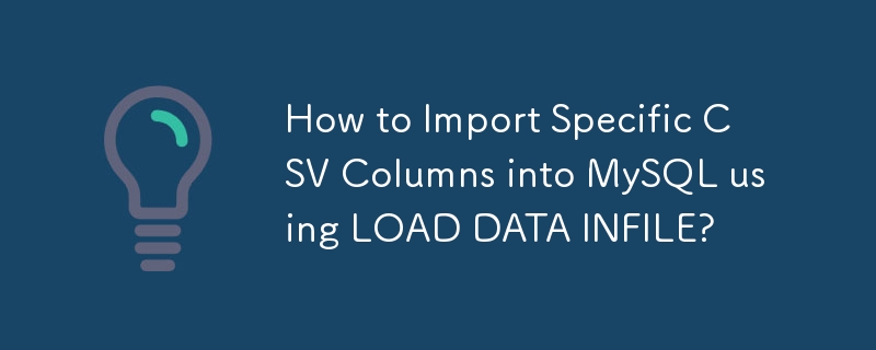 如何使用 LOAD DATA INFILE 將特定的 CSV 欄位匯入 MySQL？