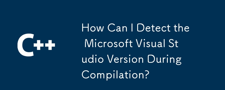 How Can I Detect the Microsoft Visual Studio Version During Compilation?