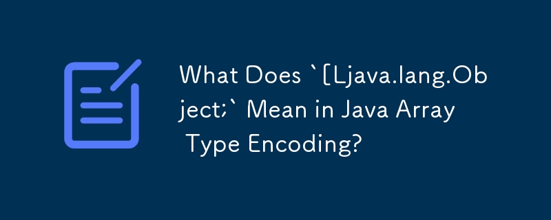 Java 陣列型別編碼中的「[Ljava.lang.Object;」是什麼意思？