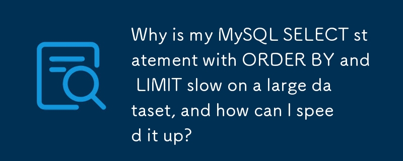 為什麼使用 ORDER BY 和 LIMIT 的 MySQL SELECT 語句在大型資料集上速度很慢，如何加快速度？