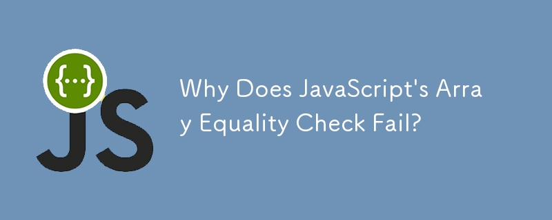 Why Does JavaScript's Array Equality Check Fail?