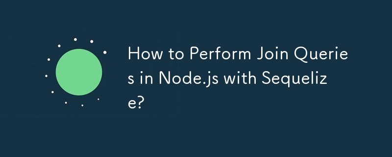 Comment effectuer des requêtes de jointure dans Node.js avec Sequelize ?