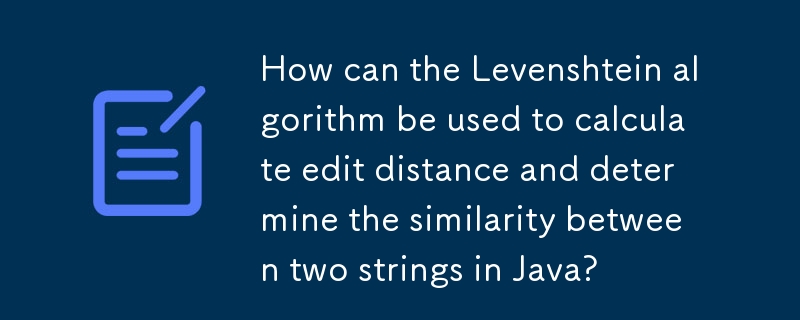 Levenshtein 알고리즘을 사용하여 편집 거리를 계산하고 Java에서 두 문자열 간의 유사성을 결정하는 방법은 무엇입니까?