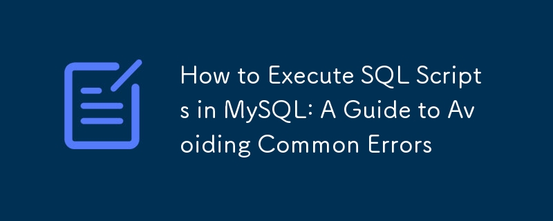 Comment exécuter des scripts SQL dans MySQL : un guide pour éviter les erreurs courantes