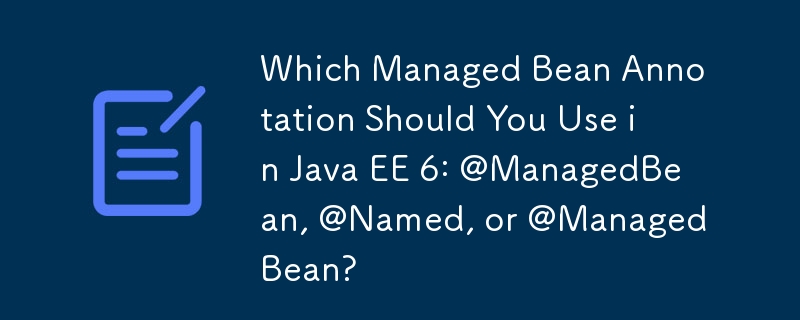 您應該在 Java EE 6 中使用哪種託管 Bean 註解：@ManagedBean、@Named 或 @ManagedBean？