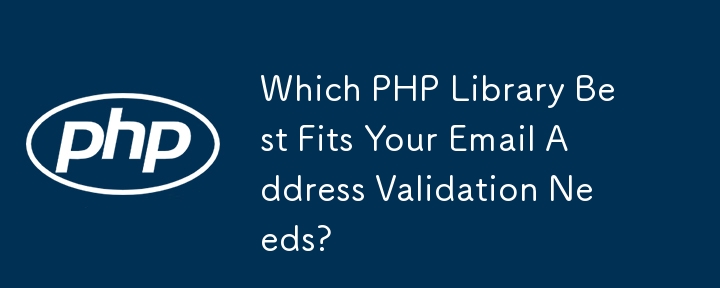 Which PHP Library Best Fits Your Email Address Validation Needs?