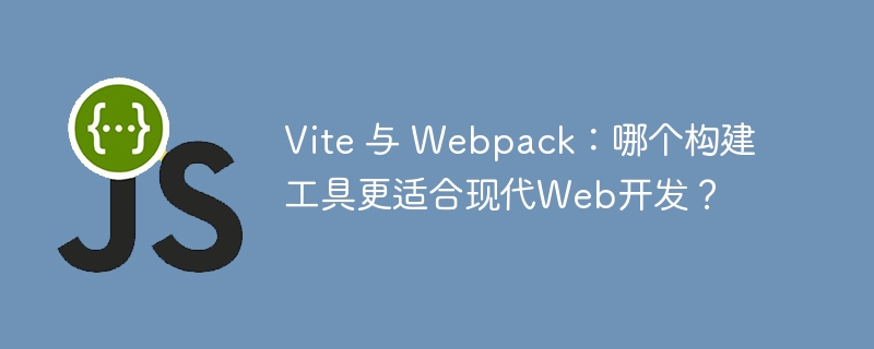 vite 与 webpack:哪个构建工具更适合现代web开发?