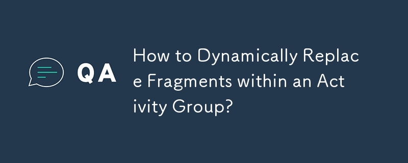 如何动态替换Activity Group内的Fragment？