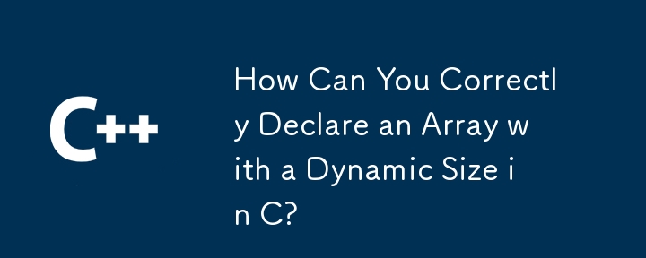 How Can You Correctly Declare an Array with a Dynamic Size in C?