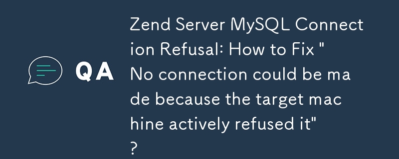 Zend Server MySQL 連線拒絕：如何修復「因為目標機器主動拒絕而無法建立連線」？