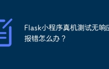 Flask小程序真机测试无响应或报错怎么办？