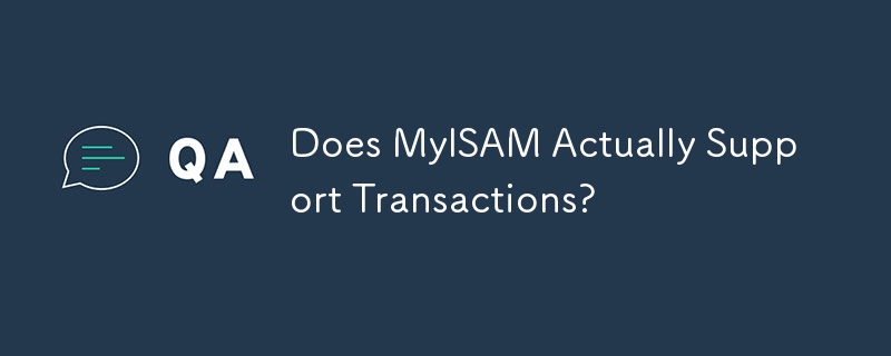 Does MyISAM Actually Support Transactions?