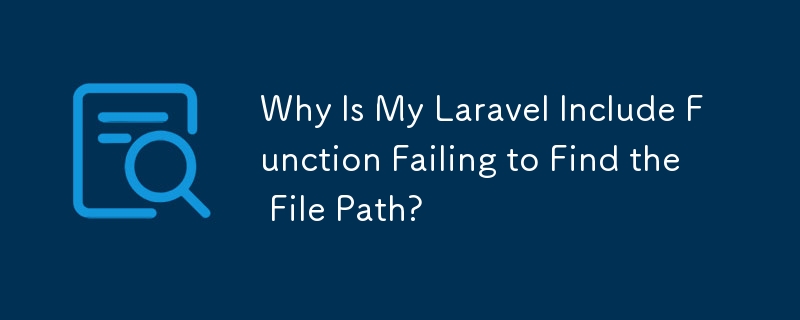 Why Is My Laravel Include Function Failing to Find the File Path?