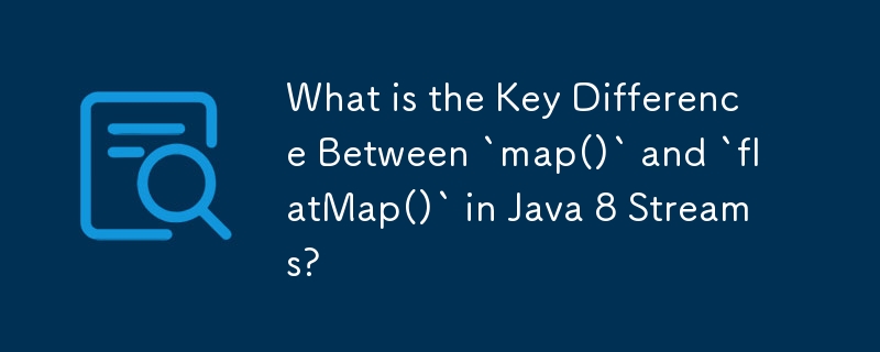 Was ist der Hauptunterschied zwischen „map()' und „flatMap()' in Java 8 Streams?