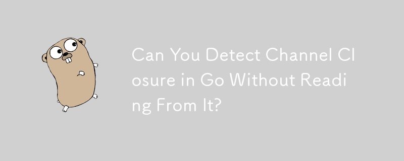 Go でチャネルを読み取らずにチャネルの終了を検出できますか?