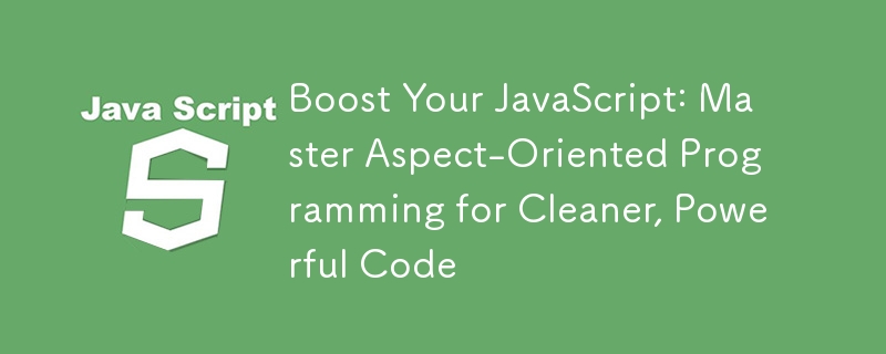 提升您的 JavaScript：掌握面向方面的编程以获得更简洁、更强大的代码