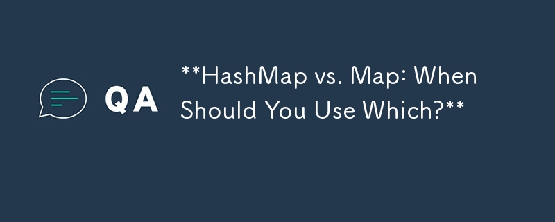 HashMap と Map: いつどちらを使用するべきですか?