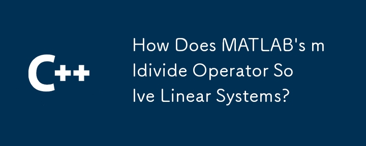 Wie löst der mldivide-Operator von MATLAB lineare Systeme?