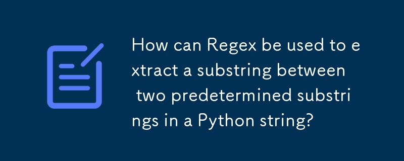 Wie kann Regex verwendet werden, um einen Teilstring zwischen zwei vorgegebenen Teilstrings in einem Python-String zu extrahieren?